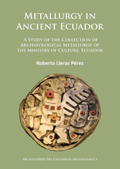 E-book, Metallurgy in Ancient Ecuador : A Study of the Collection of Archaeological Metallurgy of the Ministry of Culture, Ecuador, Archaeopress