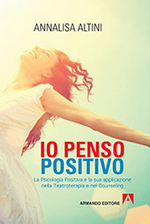 eBook, Io penso positivo : la Psicologia Positiva e la sua applicazione nella Teatroterapia e nel Counseling, Altini, Annalisa, Armando