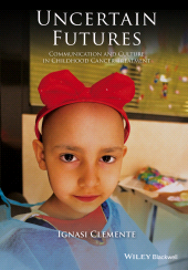 E-book, Uncertain Futures : Communication and Culture in Childhood Cancer Treatment, Blackwell
