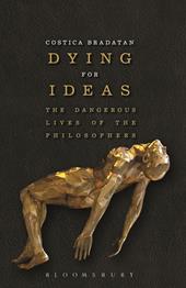 eBook, Dying for Ideas : The Dangerous Lives of the Philosophers, Bloomsbury Publishing