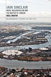 eBook, Iain Sinclair: Noise, Neoliberalism and the Matter of London, Bloomsbury Publishing