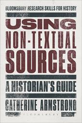 eBook, Using Non-Textual Sources : A Historian's Guide, Bloomsbury Publishing