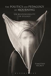 eBook, The Politics and Pedagogy of Mourning : On Responsibility in Eulogy, Bloomsbury Publishing