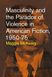 E-book, Masculinity and the Paradox of Violence in American Fiction, 1950-75, Bloomsbury Publishing