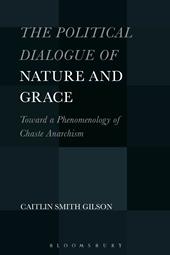 eBook, The Political Dialogue of Nature and Grace : Toward a Phenomenology of Chaste Anarchism, Bloomsbury Publishing