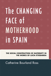 eBook, The Changing Face of Motherhood in Spain : The Social Construction of Maternity in the Works of Lucía Etxebarria, Bucknell University Press