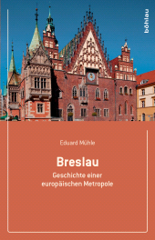 m, Breslau : Geschichte einer europäischen Metropole, Böhlau Köln
