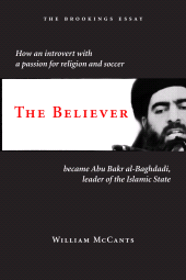 E-book, The Believer : How an Introvert with a Passion for Religion and Soccer Became Abu Bakr al-Baghdadi, Leader of the Islamic State, Brookings Institution Press