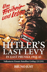 E-book, Hitler's Last Levy in East Prussia : Volkssturm Einsatz Bataillon Goldap (25/235) 1944-45, Just, Bruno, Casemate Group
