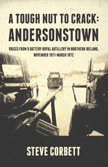 E-book, A Tough Nut to Crack Andersonstown : Voices from 9 Battery Royal Artillery in Northern Ireland, November 1971-March 1972, Corbett, Steve, Casemate Group