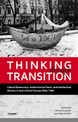 E-book, Thinking through Transition : Liberal Democracy, Authoritarian Pasts, and Intellectual History in East Central Europe After 1989, Central European University Press