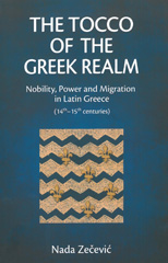 E-book, The Tocco of the Greek Realm : Nobility, Power and Migration in Latin Greece (14th - 15th centuries), Zečević, Nada, Central European University Press