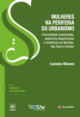 E-book, Mulheres na periferia do urbanismo : informalidade subordinada, autonomía desarticulada e resistência em Mumbai, Sâo Paulo e Durban, Itikawa, Luciana, Consejo Latinoamericano de Ciencias Sociales