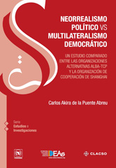 eBook, Neorrealismo político vs multilateralismo democrático : un estudio comparado entre las organizaciones alternativas ALBA-TCP y la Organización de cooperación de Shanghai, Consejo Latinoamericano de Ciencias Sociales