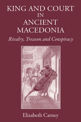 eBook, King and Court in Ancient Macedonia : Rivalry, Treason and Conspiracy, The Classical Press of Wales