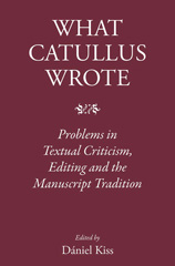 eBook, What Catullus Wrote : Problems in Textual Criticism, Editing and the Manuscript Tradition, The Classical Press of Wales