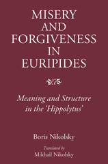 eBook, Misery and Forgiveness in Euripides : Meaning and Structure in the Hippolytus, Nikolsky, Boris, The Classical Press of Wales