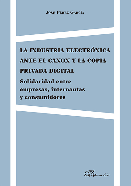 E-book, La industria electrónica ante el canon y la copia privada : solidaridad entre empresas, internautas y consumidores, Pérez García, José, Dykinson