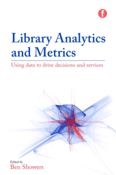 E-book, Library Analytics and Metrics : Using data to drive decisions and services, Facet Publishing