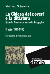 E-book, La Chiesa dei poveri e la dittatura : quando Francesco era solo Bergoglio : Brasile 1964-1985, Sciarretta, Massimo, Franco Angeli