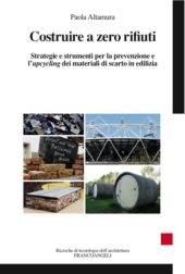 E-book, Costruire a zero rifiuti : strategie e strumenti per la prevenzione e l'upcycling dei materiali di scarto in edilizia, Altamura, Paola, Franco Angeli