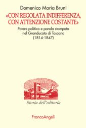 E-book, Con regolata indifferenza, con attenzione costante : potere politico e parola stampata nel Granducato di Toscana (1814-1847), Franco Angeli