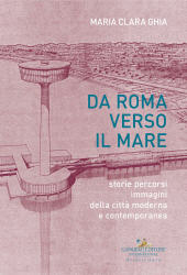 E-book, Da Roma verso il mare : storie, percorsi, immagini della città moderna e contemporanea, Ghia, Maria Clara, 1976-, Gangemi