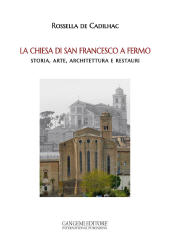 E-book, La Chiesa di San Francesco a Fermo : storia, arte, architettura e restauri, De Cadilhac, Rossella, Gangemi