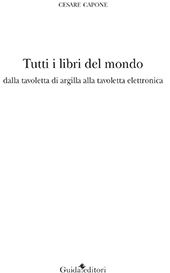 E-book, Tutti i libri del mondo : dalla tavoletta di argilla alla tavoletta elettronica, Capone, Cesare, Guida editori