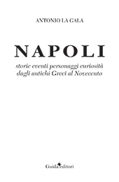 E-book, Napoli : storie eventi personaggi curiosità dagli antichi Greci al Novecento, La Gala, Antonio, Guida editori