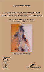 eBook, La représentation du sujet noir dans l'historiographie colombienne : le cas de Carthagène des Indes (1811-1815), Montes Montoya, Angélica, L'Harmattan