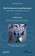 E-book, Performance et psychanalyse : expérimenter et (de)signer nos vies Suivi de Le Moi en jeu : réflexions annexes à la question du processus de création en partage à travers six exemples, Croce, Cécile, L'Harmattan