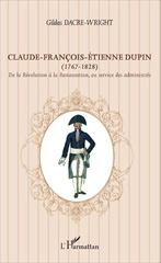 E-book, Claude-François-Étienne Dupin (1767-1828) : de la Révolution à la Restauration, au service des administrés, Dacre-Wright, Gildas, L'Harmattan
