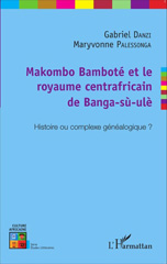 E-book, Makombo Bamboté et le royaume centrafricain de Bang-sù-ulè : histoire ou complexe généalogique ?, L'Harmattan