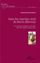 E-book, Dans les marches nord du Borno (Bornou) : les mutations politiques coloniales dans l'Est nigérien : 1893-1960, L'Harmattan