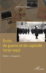 eBook, Écrits de guerre et de captivité, 1939-1945, vol 1 : La guerre, Duhard, Jean-Pierre, L'Harmattan