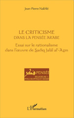 E-book, Le criticisme dans la pensée arabe : essai sur le rationalisme dans l'oeuvre de Sadiq Jalâl al-Azm, Nakhlé, Jean-Pierre, L'Harmattan