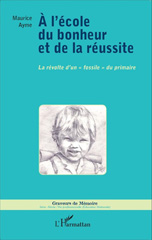 E-book, A l'école du bonheur et de la réussite : La révolte d'un "fossile" du primaire, Ayme, Maurice, Editions L'Harmattan