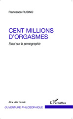 E-book, Cent millions d'orgasmes : Essai sur la pornographie, Editions L'Harmattan