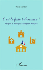 E-book, C'est la faute à Rousseau ! : Religion et politique : l'exception française, Editions L'Harmattan