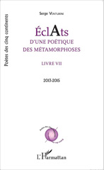 E-book, Éclats d'une poétique des métamorphoses : Livre VII 2013-2015, Editions L'Harmattan