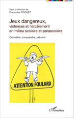E-book, Jeux dangereux, violences et harcèlement en milieu scolaire et parascolaire : Connaître, comprendre, prévenir, Editions L'Harmattan
