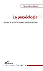 E-book, La praxéologie : Au coeur de la structuration des interfaces sociétales, Brun-Picard, Yannick, Editions L'Harmattan