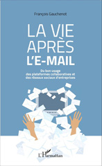 E-book, La vie après l'e-mail : Du bon usage des plateformes collaboratives et des réseaux sociaux d'entreprises, Editions L'Harmattan