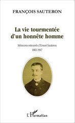 E-book, La vie tourmentée d'un honnête homme : Mémoires retrouvées d'Ernest Sauteron 1865-1947, Editions L'Harmattan