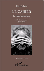 E-book, Le cahier : Le chant sémantique - Choix de textes 2004-2009, Editions L'Harmattan