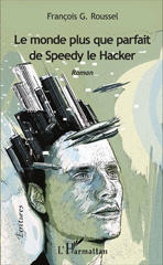 E-book, Le monde plus que parfait de Speedy le Hacker : Roman, Roussel, François G., Editions L'Harmattan