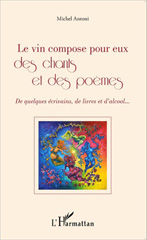 E-book, Le vin compose pour eux des chants et des poèmes : De quelques écrivains, de livres et d'alcool..., Antoni, Michel, Editions L'Harmattan