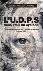 E-book, L'U.D.P.S. dans l'oeil du cyclone : La violence politique au Zaïre sous Mobutu (octobre 1985), Editions L'Harmattan