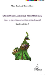eBook, Une banque agricole au Cameroun : pour le développement du monde rural - Quelle utilité ?, Owona Mani, Alain Bouchard, Editions L'Harmattan